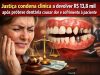 Paciente sofre com prótese dentária e Justiça condena clínica a devolver R$ 13,8 mil mais indenização