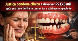 Paciente sofre com prótese dentária e Justiça condena clínica a devolver R$ 13,8 mil mais indenização